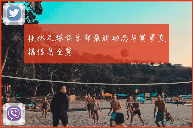 桂林足球俱乐部最新动态与赛事直播信息全览