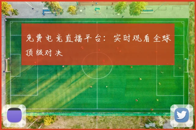 免费电竞直播平台：实时观看全球顶级对决