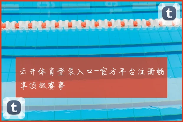 云开体育登录入口-官方平台注册畅享顶级赛事